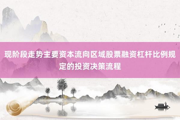 现阶段走势主要资本流向区域股票融资杠杆比例规定的投资决策流程